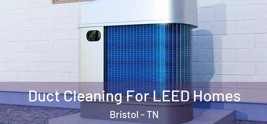  Duct Cleaning For LEED Homes Bristol - TN